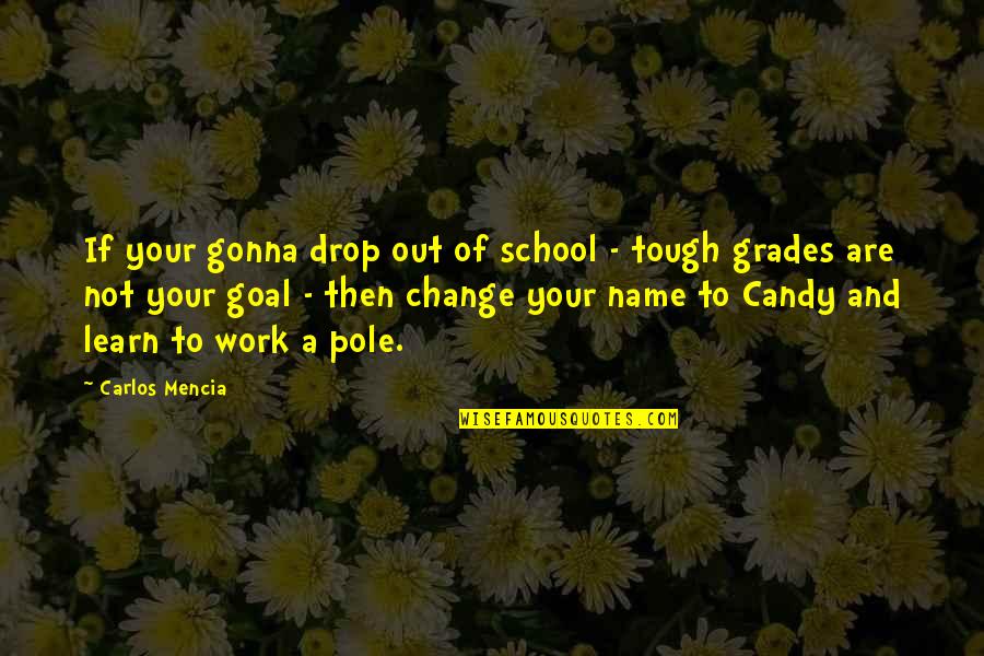 Its Gonna Work Out Quotes By Carlos Mencia: If your gonna drop out of school -