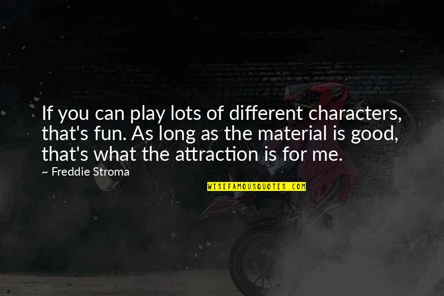 Its Good To Be Different Quotes By Freddie Stroma: If you can play lots of different characters,