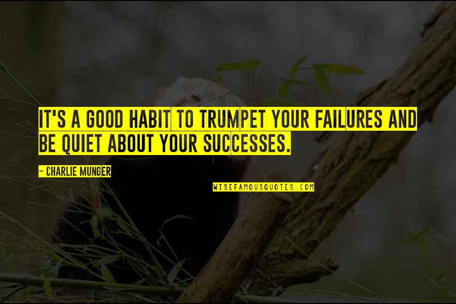 Its Good To Be Quiet Quotes By Charlie Munger: It's a good habit to trumpet your failures