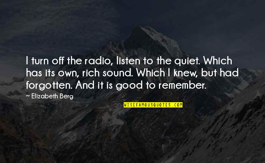 Its Good To Be Quiet Quotes By Elizabeth Berg: I turn off the radio, listen to the