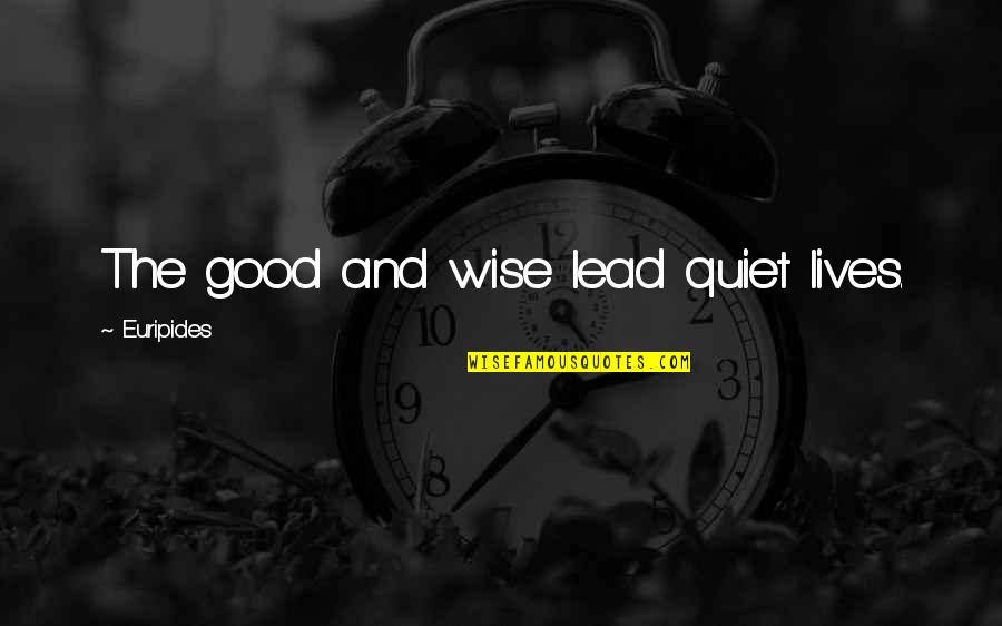 Its Good To Be Quiet Quotes By Euripides: The good and wise lead quiet lives.
