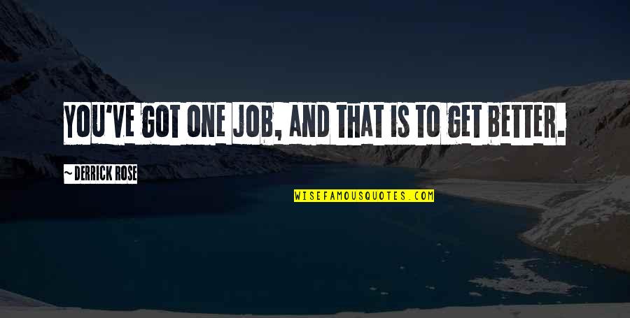 Its Got To Get Better Quotes By Derrick Rose: You've got one job, and that is to