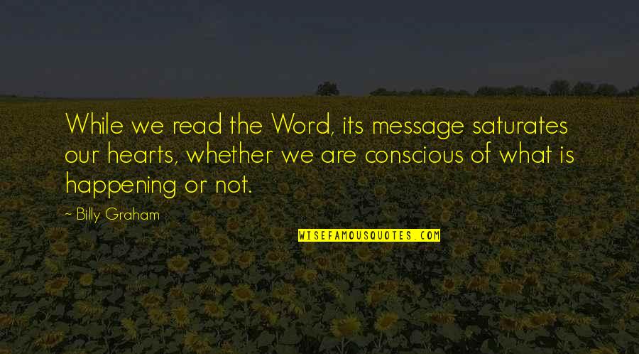 Its Happening Quotes By Billy Graham: While we read the Word, its message saturates
