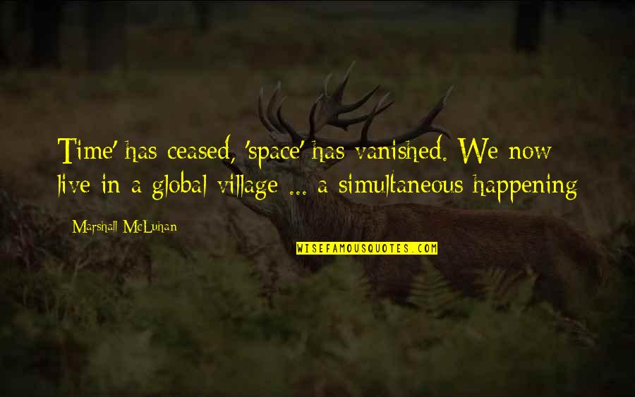 Its Happening Quotes By Marshall McLuhan: Time' has ceased, 'space' has vanished. We now