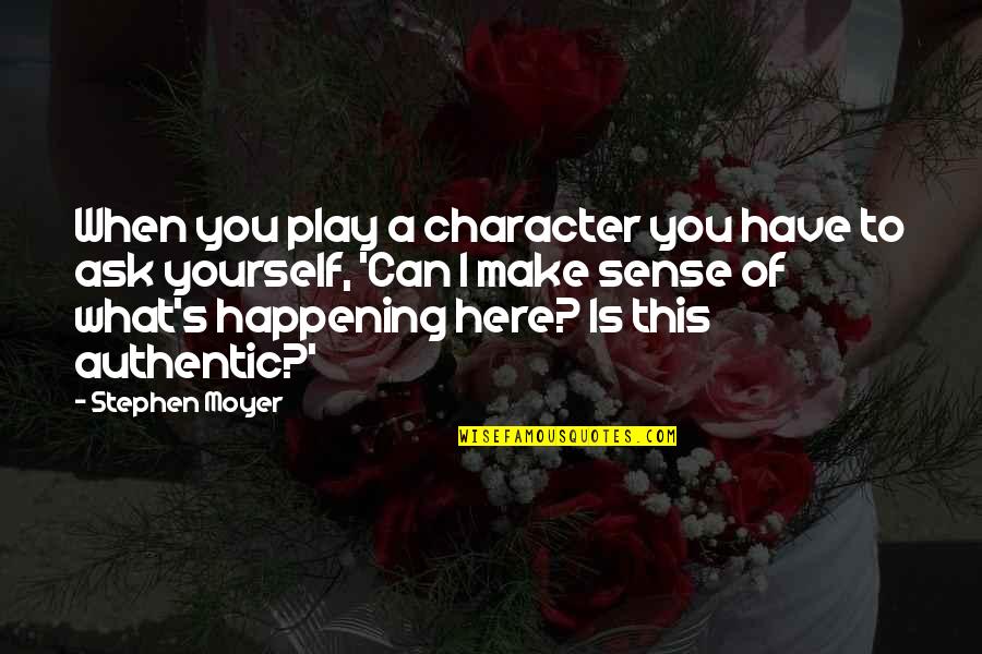 Its Happening Quotes By Stephen Moyer: When you play a character you have to