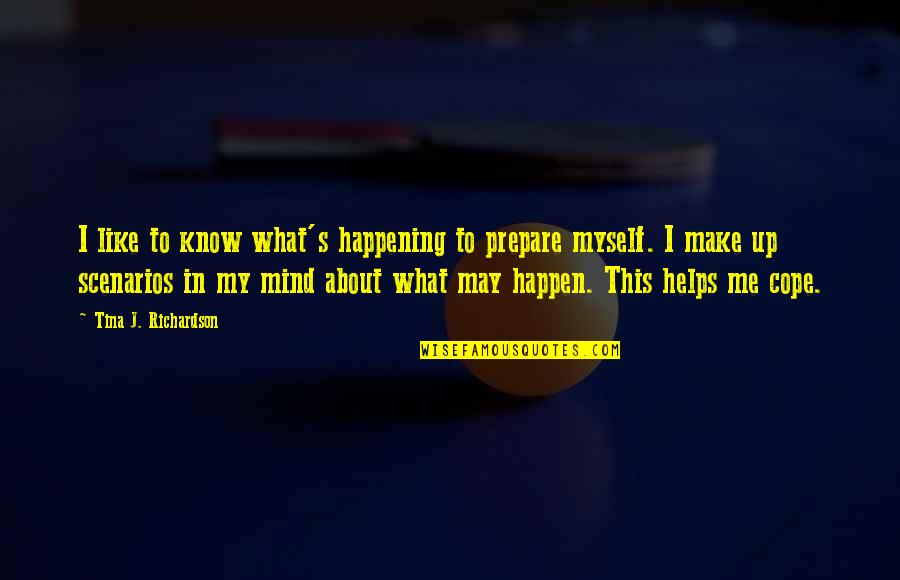 Its Happening Quotes By Tina J. Richardson: I like to know what's happening to prepare