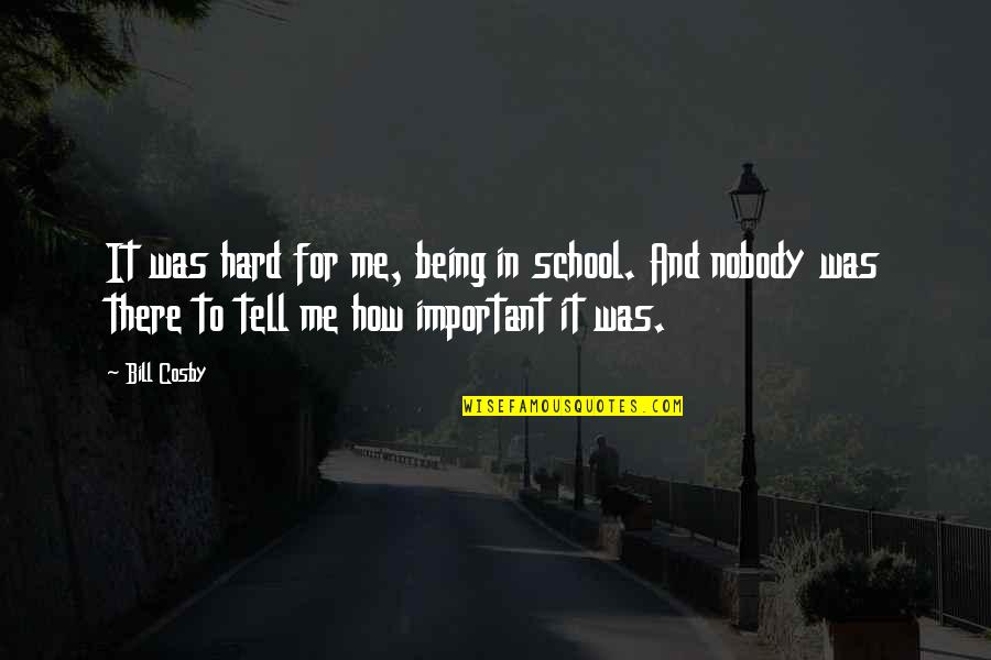 Its Hard Being Me Quotes By Bill Cosby: It was hard for me, being in school.