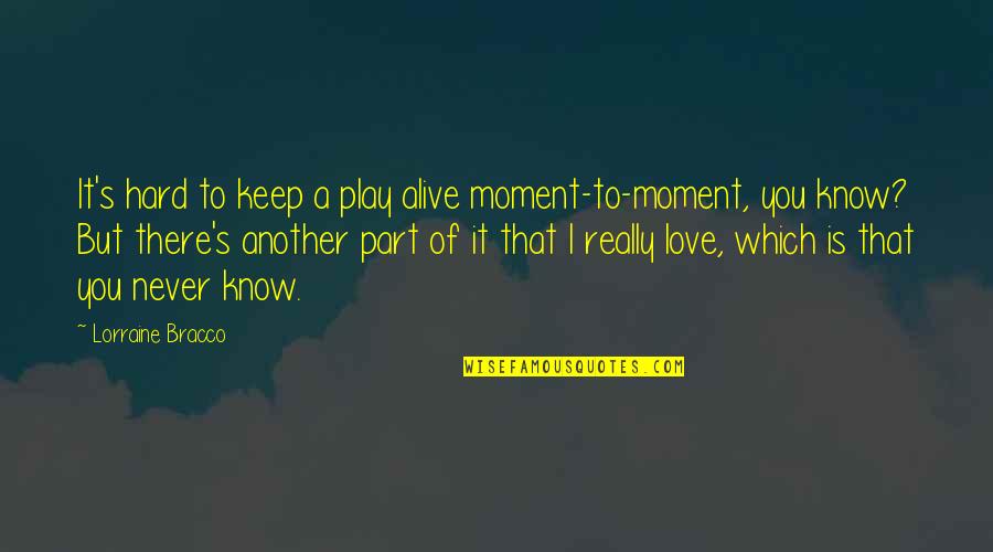 It's Hard But Quotes By Lorraine Bracco: It's hard to keep a play alive moment-to-moment,