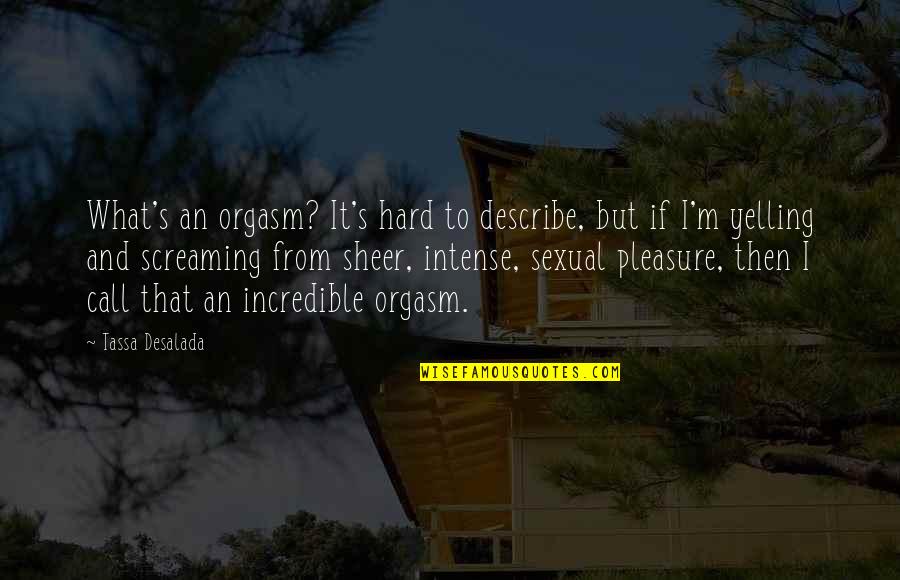 It's Hard But Quotes By Tassa Desalada: What's an orgasm? It's hard to describe, but