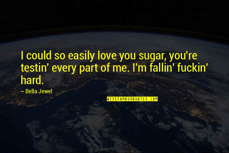 Its Hard For Me To Love You Quotes By Bella Jewel: I could so easily love you sugar, you're