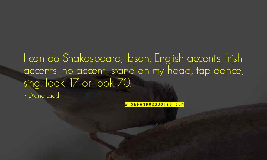 It's Hard Forgive Quotes By Diane Ladd: I can do Shakespeare, Ibsen, English accents, Irish