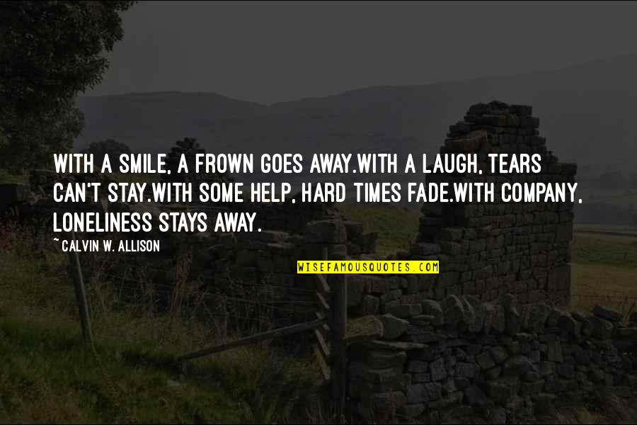It's Hard Not To Smile Quotes By Calvin W. Allison: With a smile, a frown goes away.With a It's Hard Not To Smile Quotes By Calvin W. Allison: With a smile, a frown goes away.With a