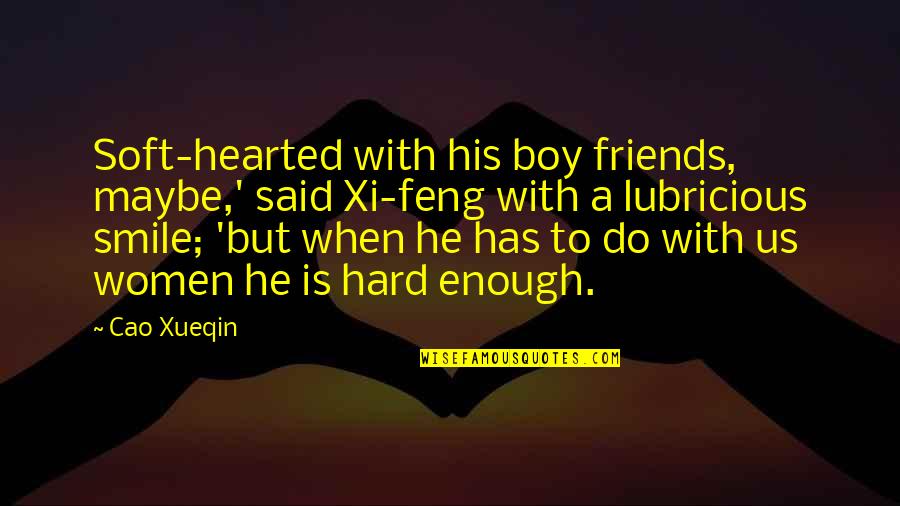 It's Hard Not To Smile Quotes By Cao Xueqin: Soft-hearted with his boy friends, maybe,' said Xi-feng