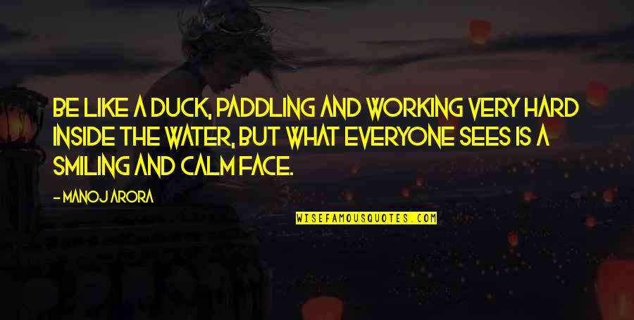 It's Hard Not To Smile Quotes By Manoj Arora: Be like a duck, paddling and working very