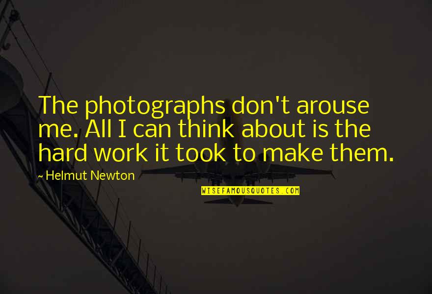 It's Hard Not To Think About You Quotes By Helmut Newton: The photographs don't arouse me. All I can