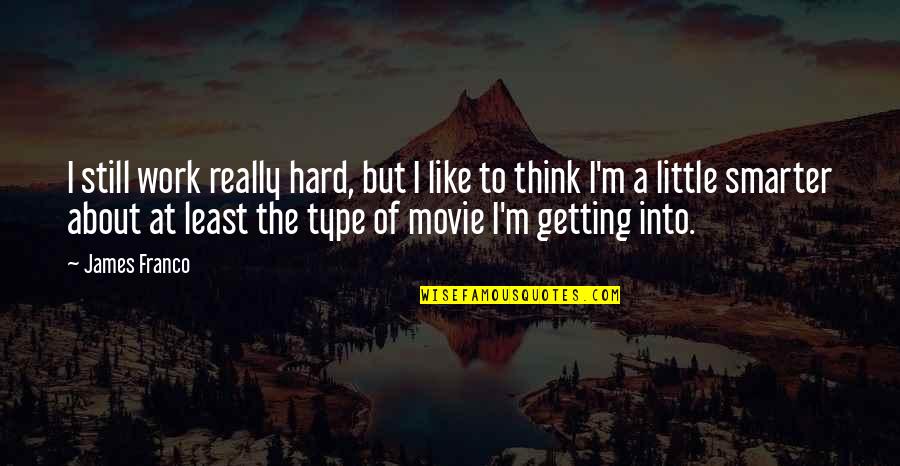 It's Hard Not To Think About You Quotes By James Franco: I still work really hard, but I like