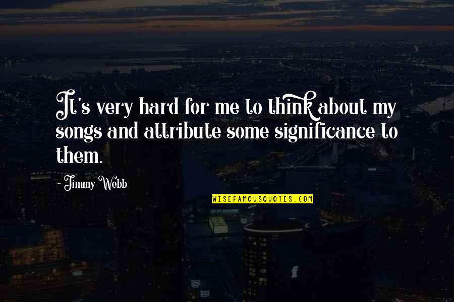 It's Hard Not To Think About You Quotes By Jimmy Webb: It's very hard for me to think about