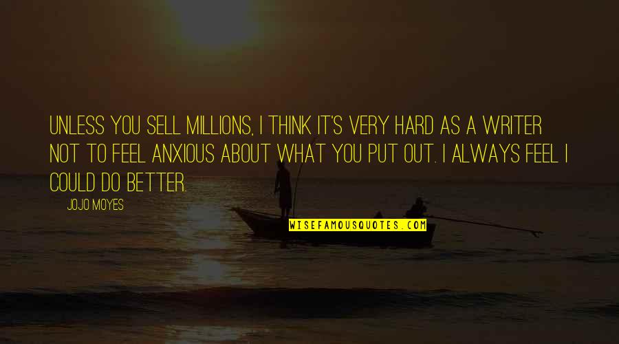It's Hard Not To Think About You Quotes By Jojo Moyes: Unless you sell millions, I think it's very