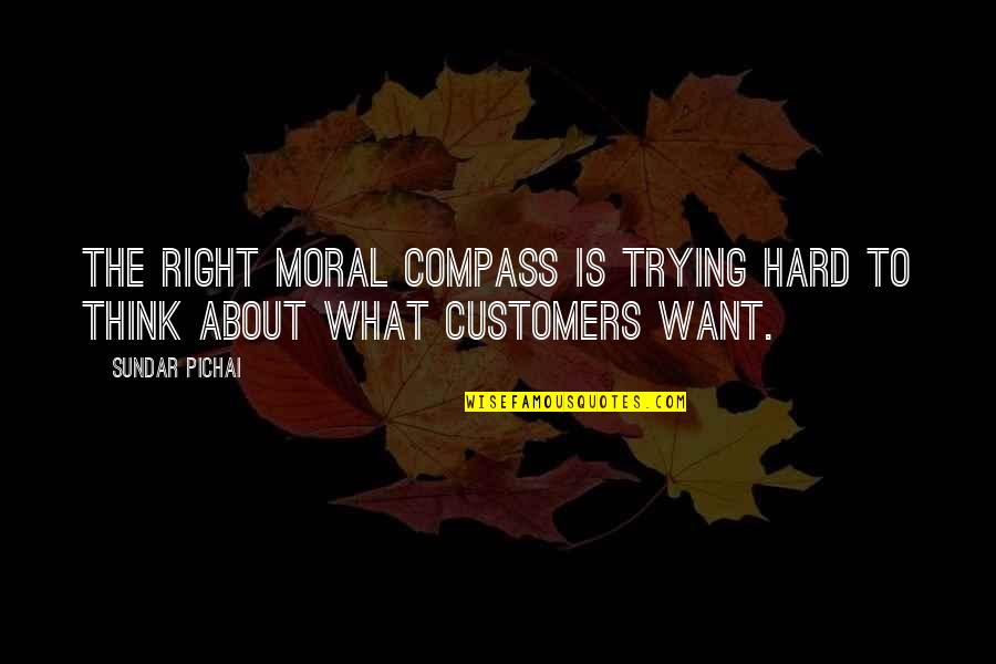 It's Hard Not To Think About You Quotes By Sundar Pichai: The right moral compass is trying hard to