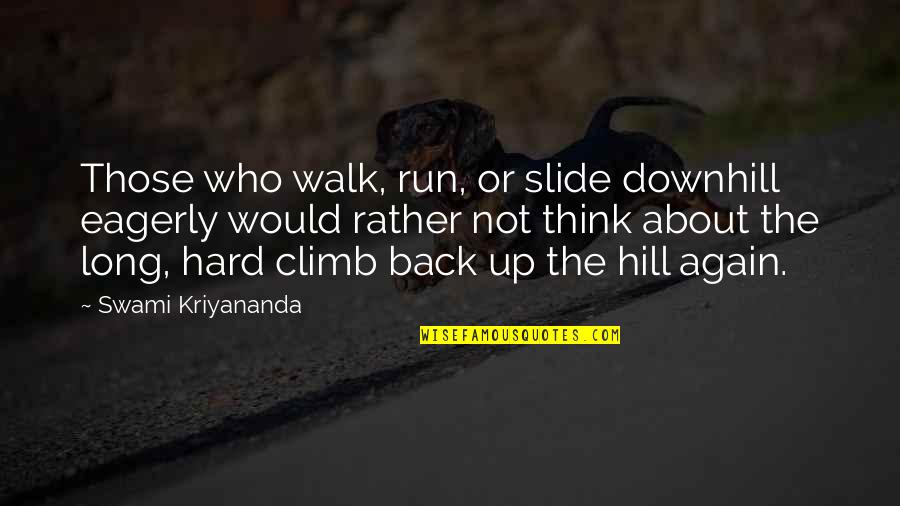 It's Hard Not To Think About You Quotes By Swami Kriyananda: Those who walk, run, or slide downhill eagerly