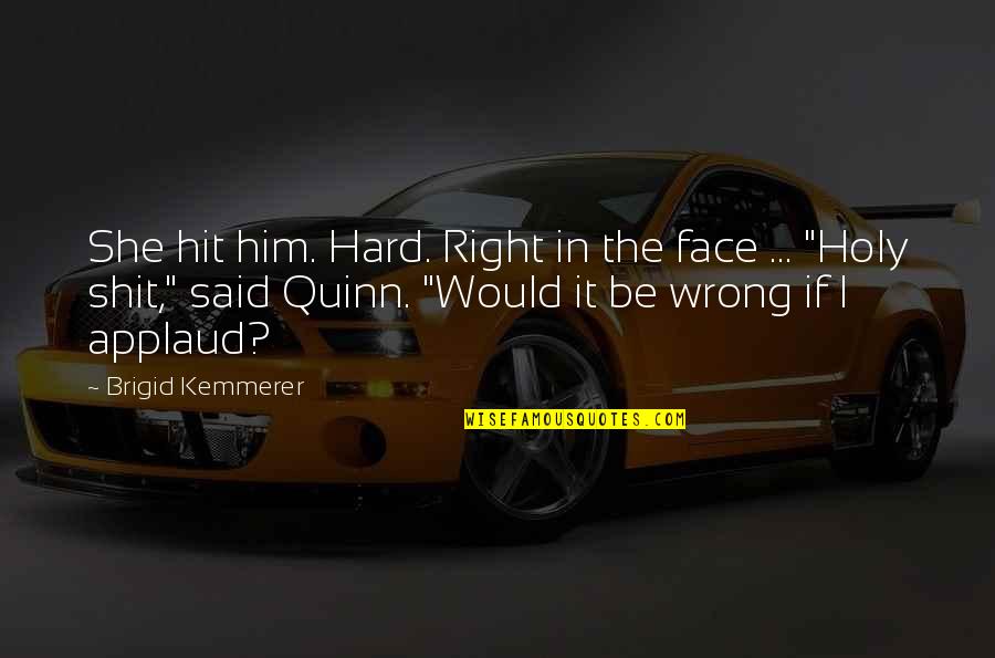 Its Hard Right Now Quotes By Brigid Kemmerer: She hit him. Hard. Right in the face Its Hard Right Now Quotes By Brigid Kemmerer: She hit him. Hard. Right in the face