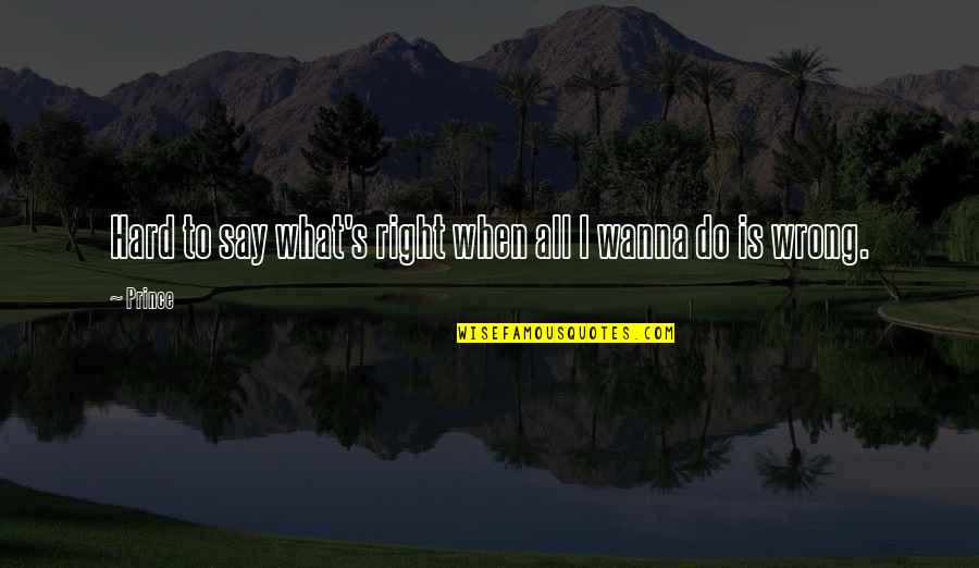 Its Hard Right Now Quotes By Prince: Hard to say what's right when all I