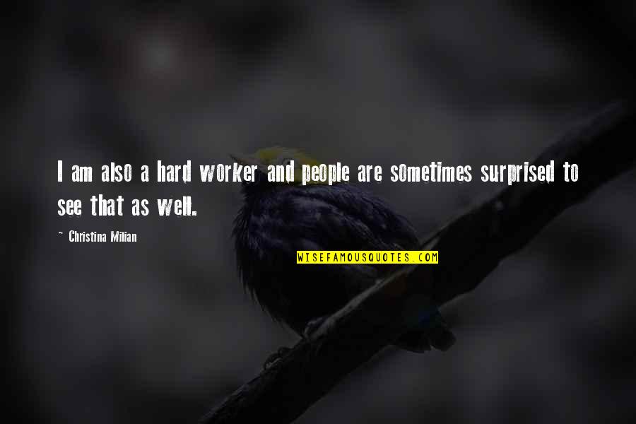 Its Hard Sometimes Quotes By Christina Milian: I am also a hard worker and people