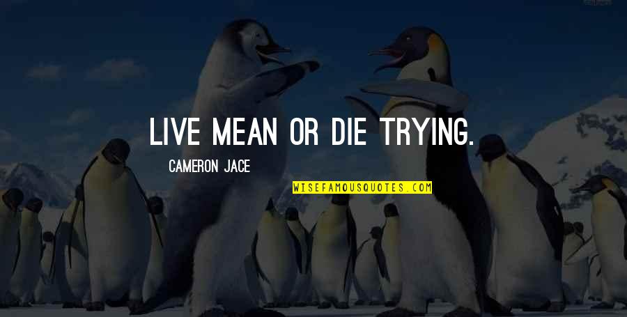 It's Hard To Fake A Smile Quotes By Cameron Jace: Live mean or die trying.