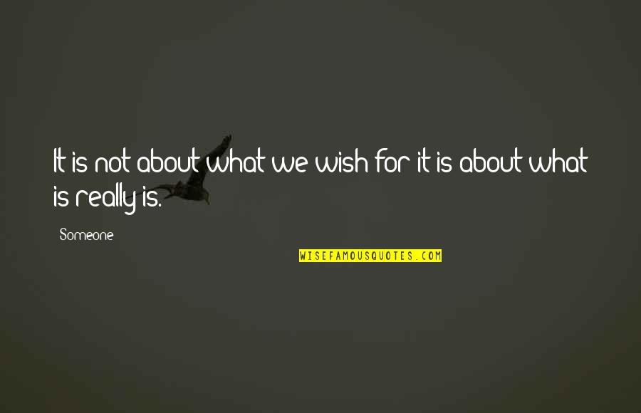 It's Hard To Fake A Smile Quotes By Someone: It is not about what we wish for