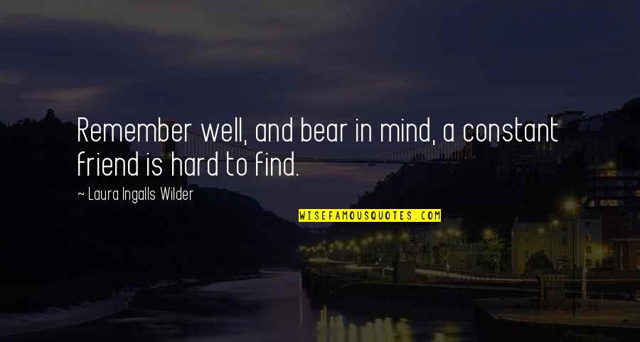 Its Hard To Find A Friend Quotes By Laura Ingalls Wilder: Remember well, and bear in mind, a constant