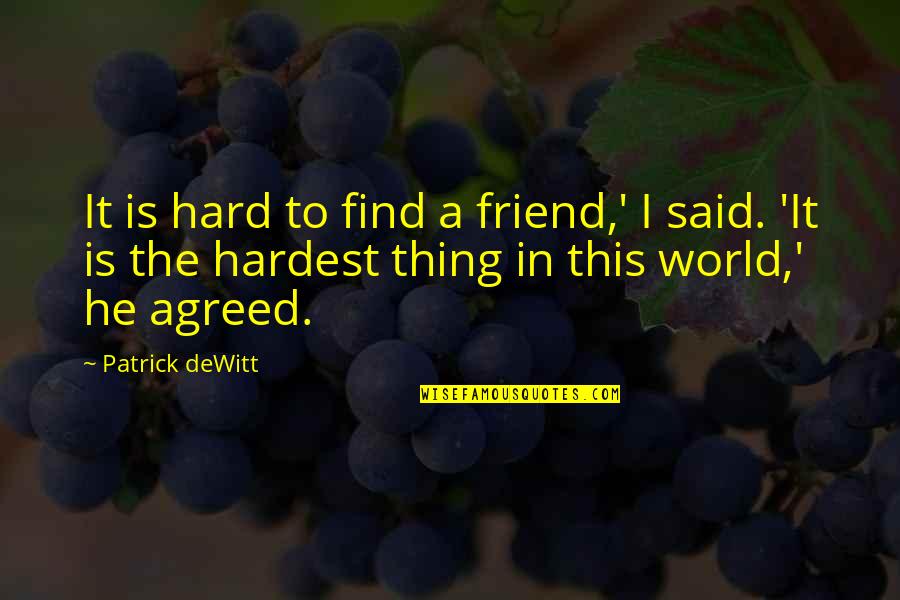 Its Hard To Find A Friend Quotes By Patrick DeWitt: It is hard to find a friend,' I
