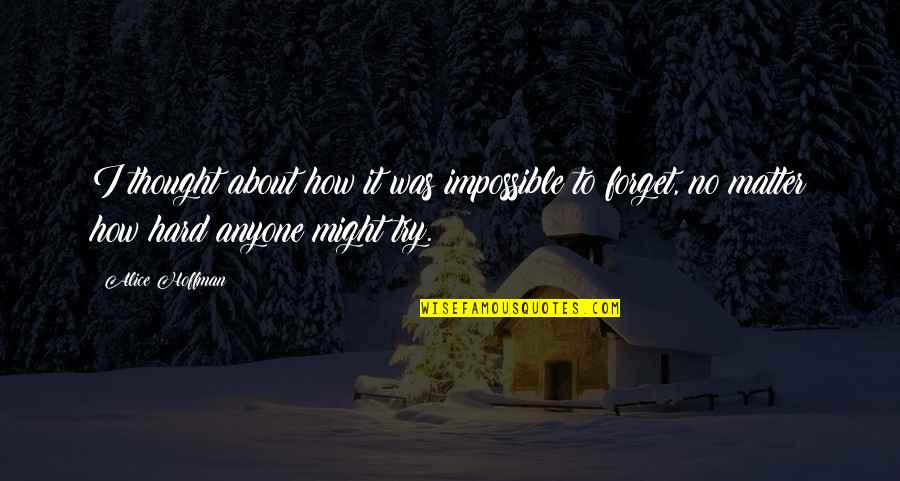 It's Hard To Forget Quotes By Alice Hoffman: I thought about how it was impossible to It's Hard To Forget Quotes By Alice Hoffman: I thought about how it was impossible to