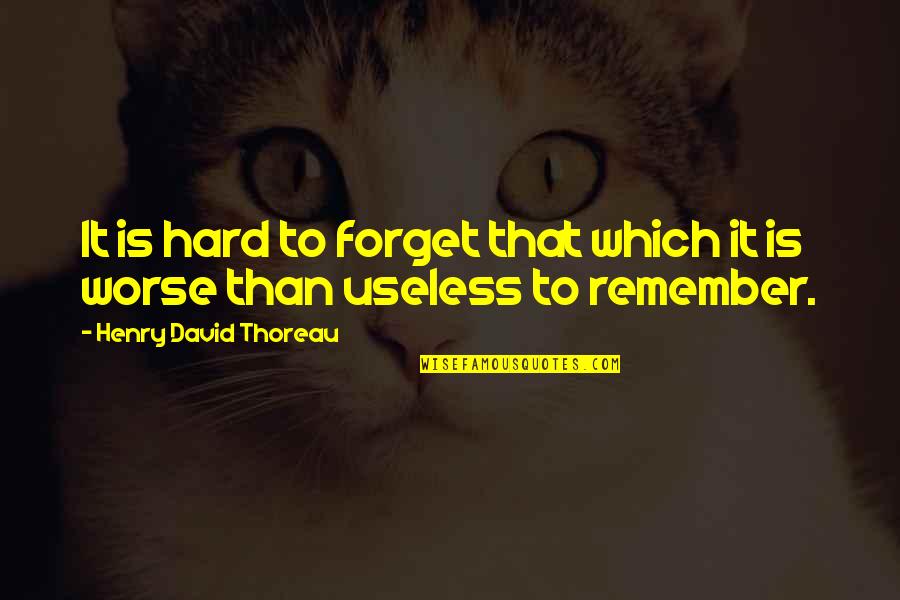 It's Hard To Forget Quotes By Henry David Thoreau: It is hard to forget that which it
