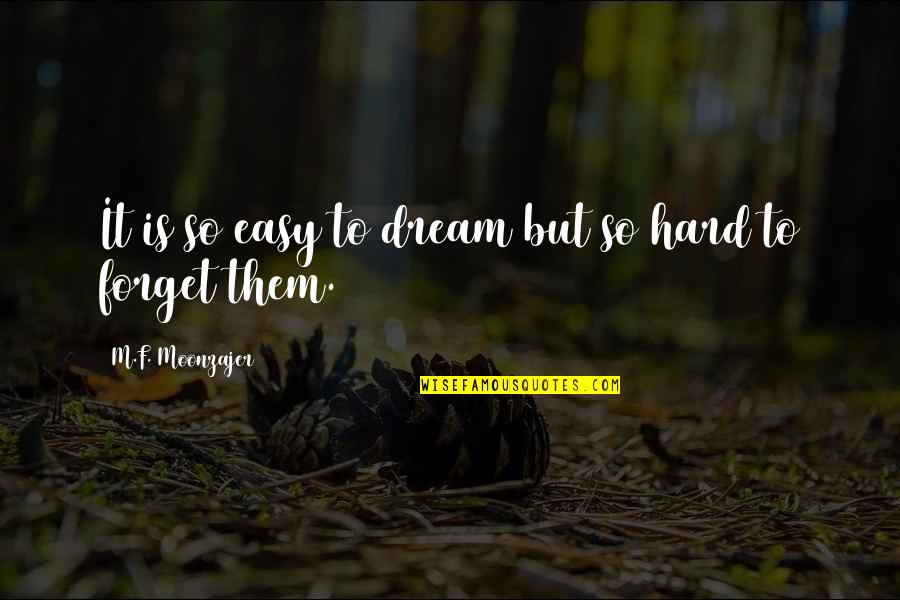 It's Hard To Forget Quotes By M.F. Moonzajer: It is so easy to dream but so