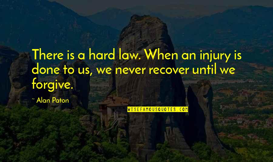 It's Hard To Forgive You Quotes By Alan Paton: There is a hard law. When an injury