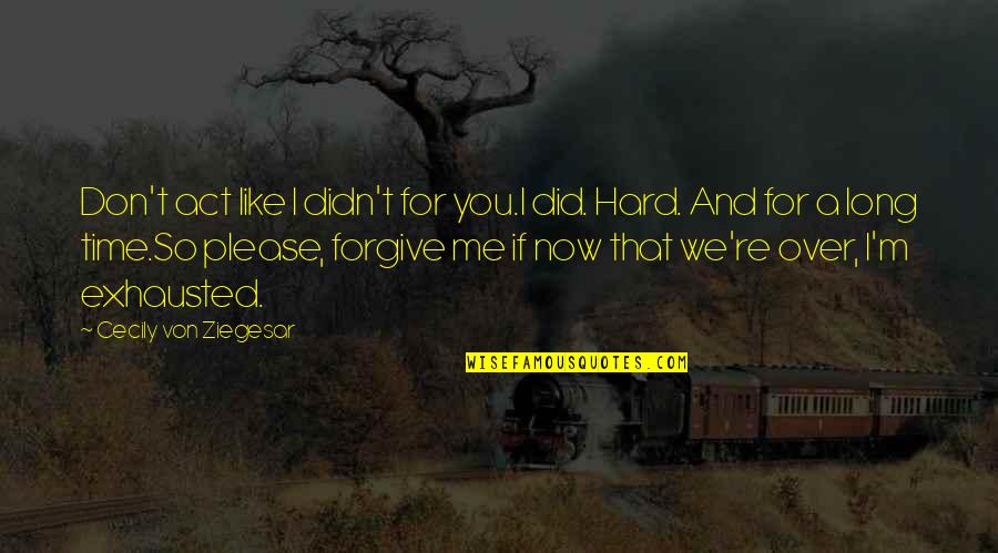It's Hard To Forgive You Quotes By Cecily Von Ziegesar: Don't act like I didn't for you.I did.