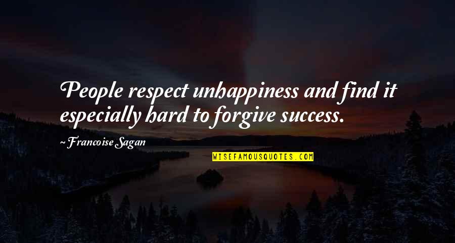 It's Hard To Forgive You Quotes By Francoise Sagan: People respect unhappiness and find it especially hard