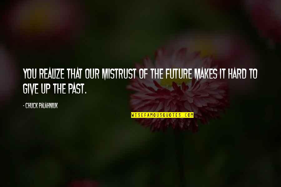 It's Hard To Give Up Quotes By Chuck Palahniuk: You realize that our mistrust of the future