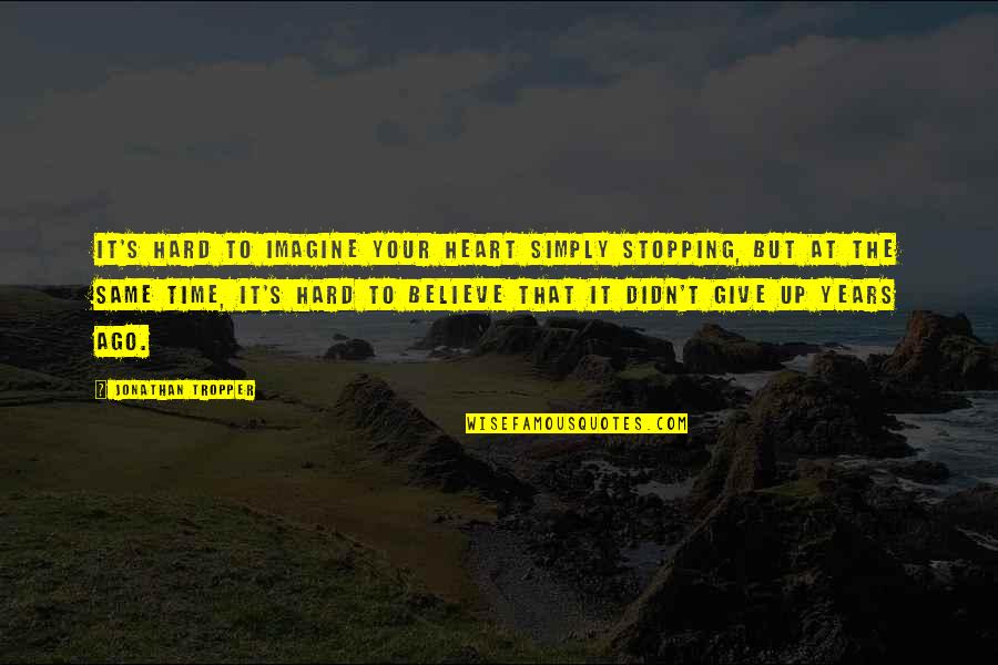 It's Hard To Give Up Quotes By Jonathan Tropper: It's hard to imagine your heart simply stopping,