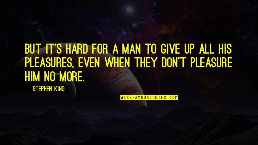 It's Hard To Give Up Quotes By Stephen King: But it's hard for a man to give