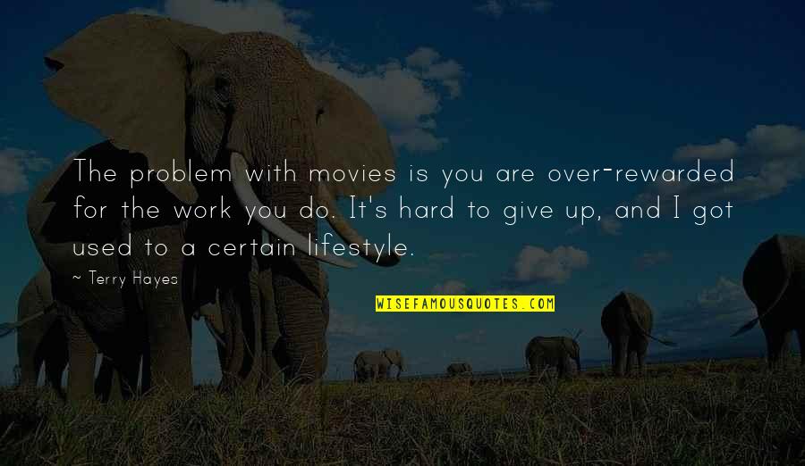 It's Hard To Give Up Quotes By Terry Hayes: The problem with movies is you are over-rewarded