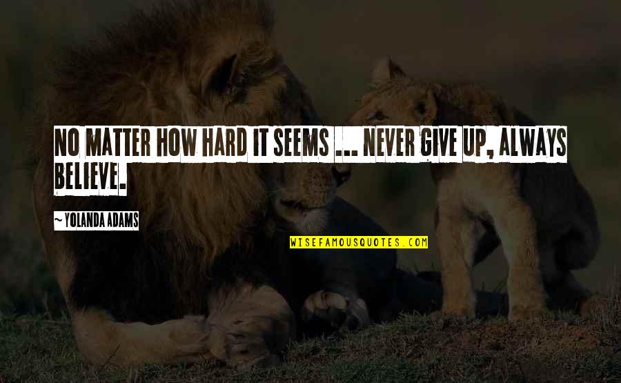 It's Hard To Give Up Quotes By Yolanda Adams: No matter how hard it seems ... never