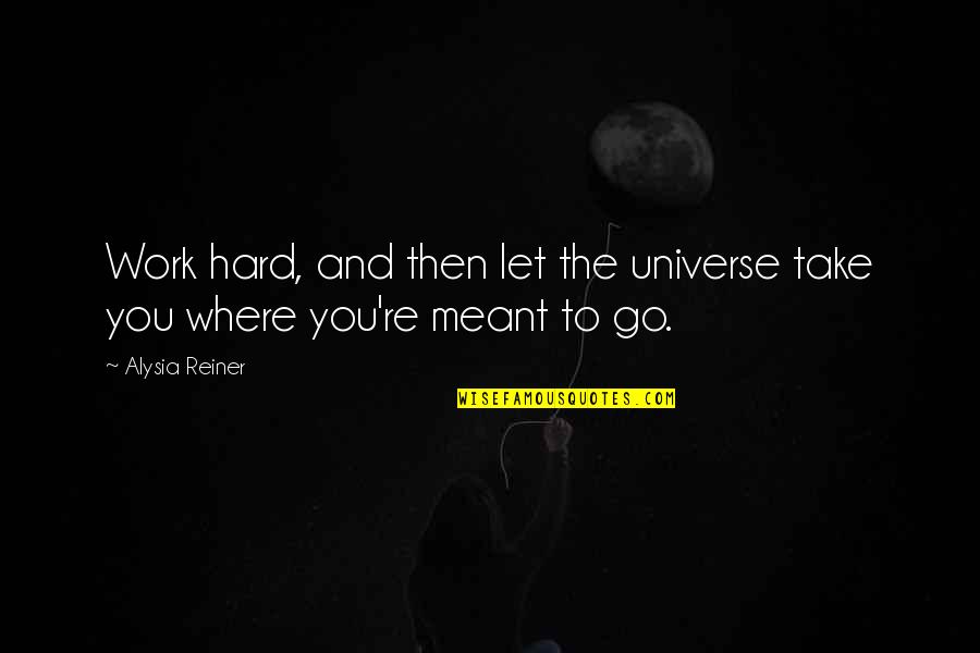 It's Hard To Let Go Quotes By Alysia Reiner: Work hard, and then let the universe take