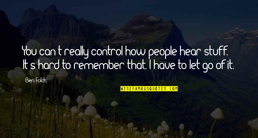 It's Hard To Let Go Quotes By Ben Folds: You can't really control how people hear stuff.