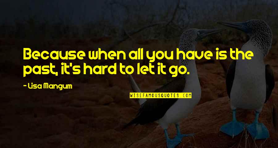 It's Hard To Let Go Quotes By Lisa Mangum: Because when all you have is the past,