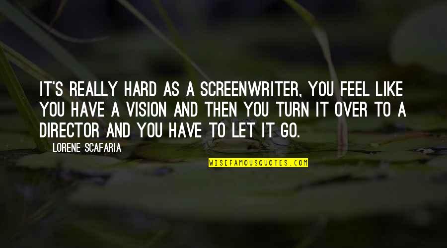 It's Hard To Let Go Quotes By Lorene Scafaria: It's really hard as a screenwriter, you feel