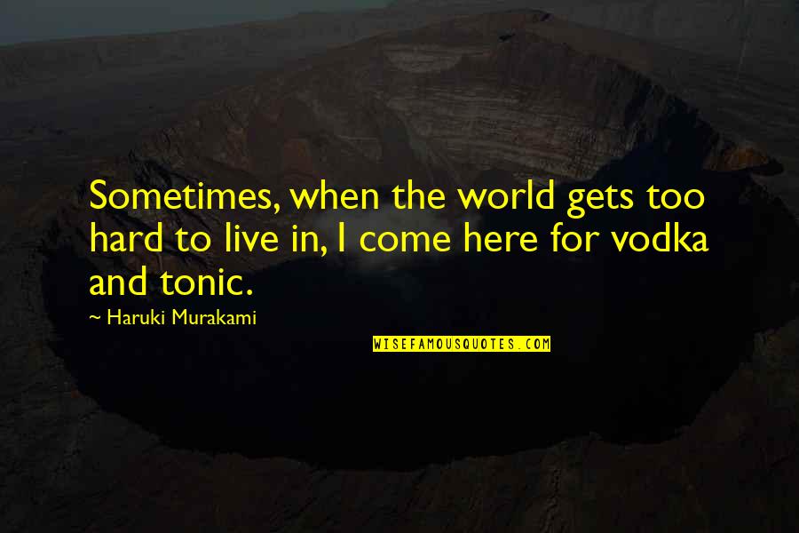 It's Hard To Live Without You Quotes By Haruki Murakami: Sometimes, when the world gets too hard to