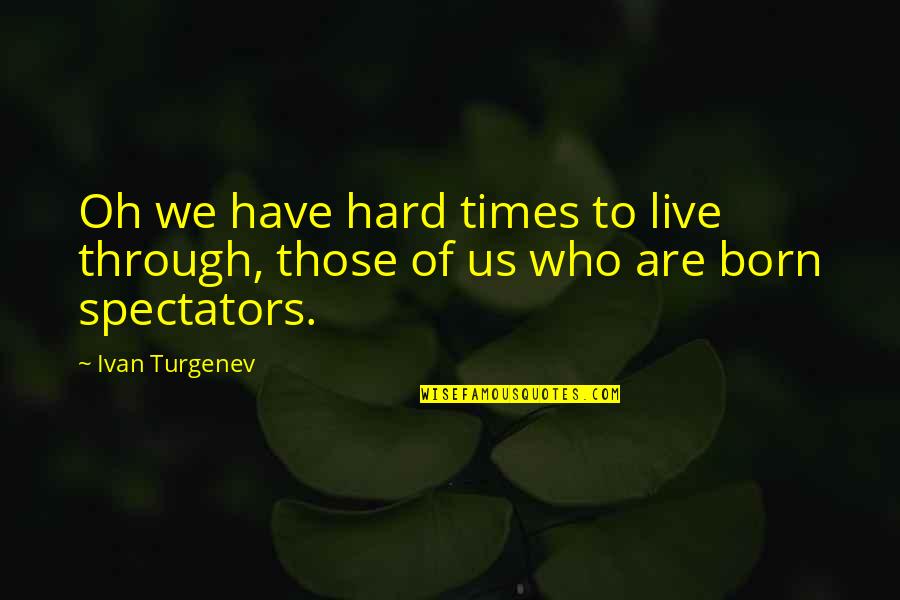 It's Hard To Live Without You Quotes By Ivan Turgenev: Oh we have hard times to live through,