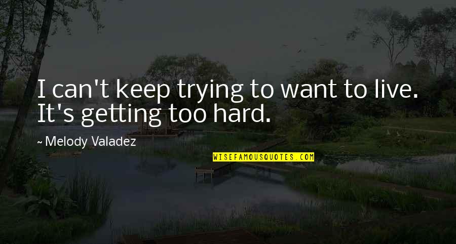 It's Hard To Live Without You Quotes By Melody Valadez: I can't keep trying to want to live.