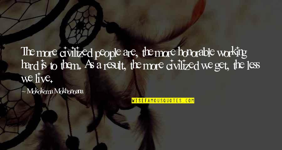 It's Hard To Live Without You Quotes By Mokokoma Mokhonoana: The more civilized people are, the more honorable